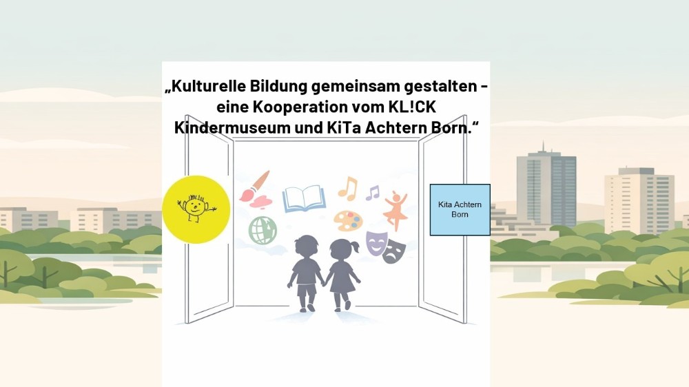 Titelfolie der Präsentation »Kulturelle Bildung gemeinsam gestalten -  eine Kooperation vom KL!CK Kindermuseum und KiTa Achtern Born«